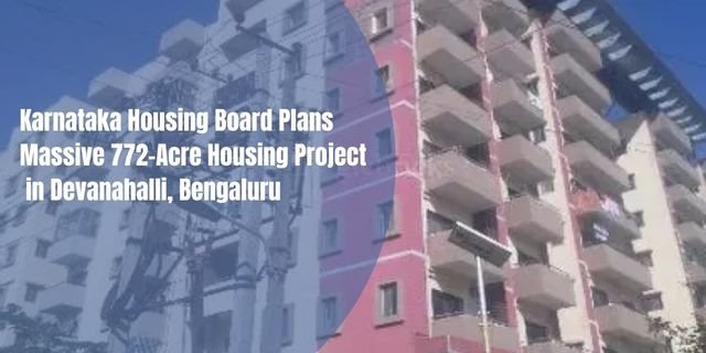 Karnataka Housing Board Plans Massive 772-Acre Housing Project in Devanahalli, Bengaluru